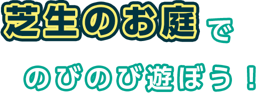 芝生のお庭で伸び伸び遊ぼう！